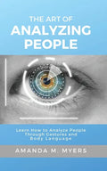 The Art of Analyzing People: Learn How to Analyze People Through Gestures and Body Language - Paperback