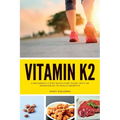 Vitamin K2: A Beginner's 3-Step Quick Start Guide, With an Overview of Its Health Benefits - Paperback