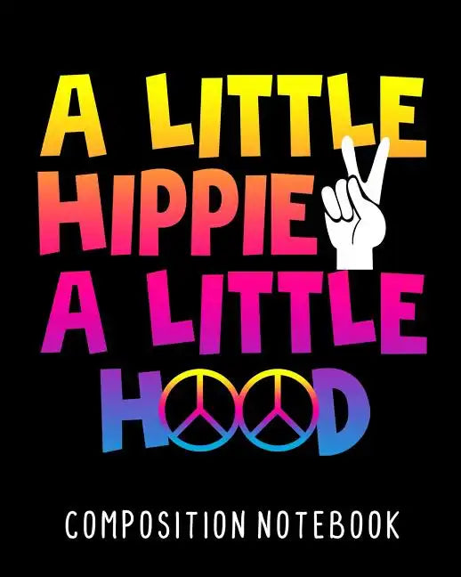 A Little Hippie A Little Hood Composition Notebook: College Ruled Composition Notebook 100 Pages For School Work Classroom - Paperback