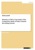 Betamax vs VHS. A Case Study of the Competitive Battle of Video Cassette Recording Systems - Paperback