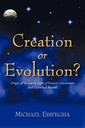 Creation or Evolution?: Origin of Species in Light of Science's Limitations and Historical Records - Paperback