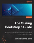 The Missing Bootstrap 5 Guide: Customize and extend Bootstrap 5 with Sass and JavaScript to create unique website designs - Paperback