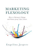 Marketing Flexology: How to Outsmart Change and Future-proof Your Career - Hardcover