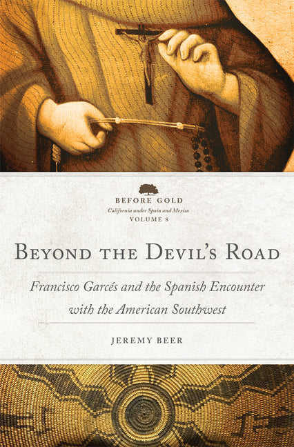 Beyond the Devil's Road: Francisco Garcés and the Spanish Encounter with the American Southwest - Hardcover