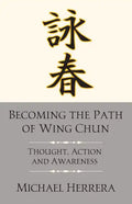 Becoming the Path of Wing Chun: Thought, Action and Awareness - Paperback