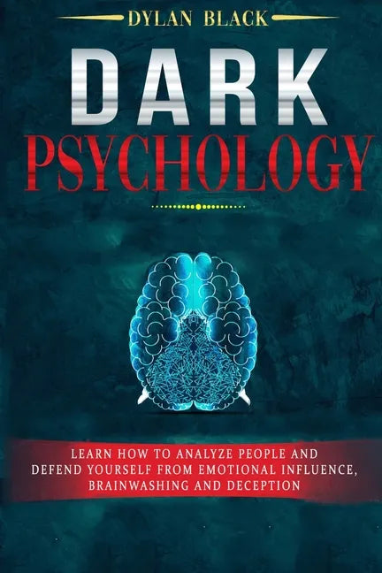 Dark Psychology: Learn How To Analyze People and Defend Yourself from Emotional Influence, Brainwashing and Deception - Paperback