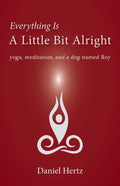 Everything Is a Little Bit Alright: Yoga, Meditation, and a Dog Named Roy - Paperback