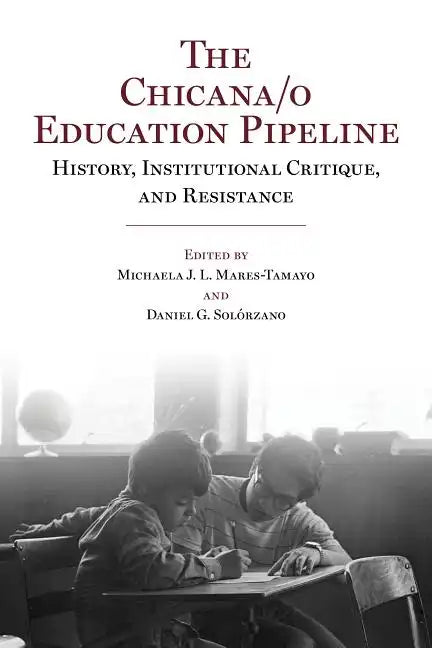 The Chicana/o Education Pipeline: History, Institutional Critique, and Resistance - Paperback