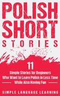 Polish Short Stories: 11 Simple Stories for Beginners Who Want to Learn Polish in Less Time While Also Having Fun - Hardcover