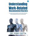 Understanding Work-Related Musculoskeletal Disorders: A comprehensive guide to tackle Work-Related Musculoskeletal Issues for professionals - Paperback