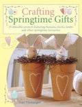 Crafting Springtime Gifts: 25 Adorable Projects Featuring Bunnies, Chicks, Lambs and Other Springtime Favourites - Paperback