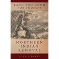 Land Too Good for Indians: Northern Indian Removal Volume 13 - Hardcover