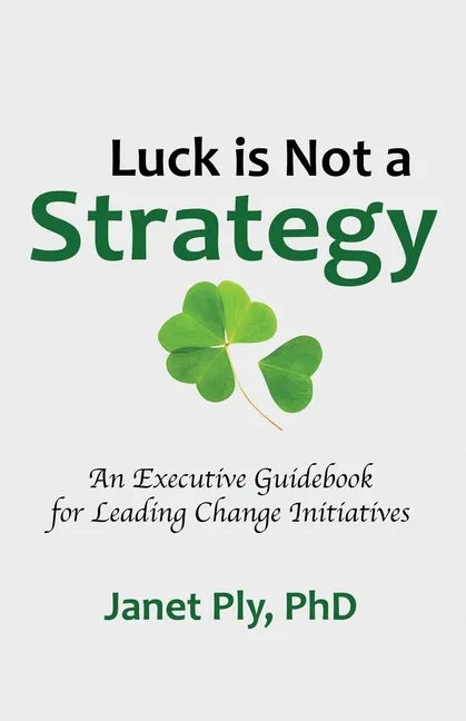 Luck is Not a Strategy: An Executive Guidebook for Leading Change Initiative - Paperback
