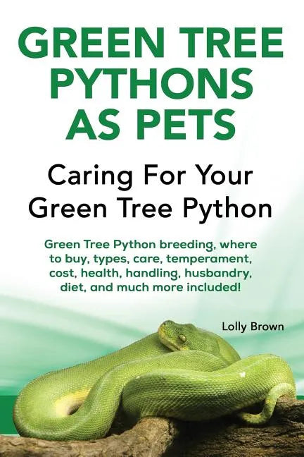 Green Tree Pythons as Pets: Green Tree Python breeding, where to buy, types, care, temperament, cost, health, handling, husbandry, diet, and much - Paperback