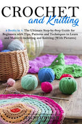 Crochet and Knitting: 2 Books in 1: The Ultimate Step-by-Step Guide for Beginners with Tips, Patterns and Techniques to Learn and Master Cro - Paperback