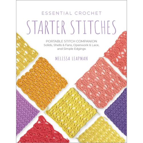 Essential Crochet Starter Stitches: Portable Stitch Companion: Solids, Shells & Fans, Openwork & Lace, and Simple Edgings - Paperback