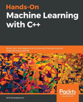 Hands-On Machine Learning with C++: Build, train, and deploy end-to-end machine learning and deep learning pipelines - Paperback