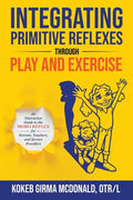 Integrating Primitive Reflexes Through Play and Exercise: An Interactive Guide to the Moro Reflex for Parents, Teachers, and Service Providers - Paperback