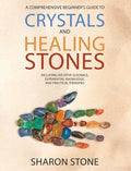 Crystals and Healing Stones: A Comprehensive Beginner's Guide Including Experiential Knowledge, Intuitive Guidance and Practical Therapies - Hardcover