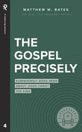 The Gospel Precisely: Surprisingly Good News About Jesus Christ the King - Paperback