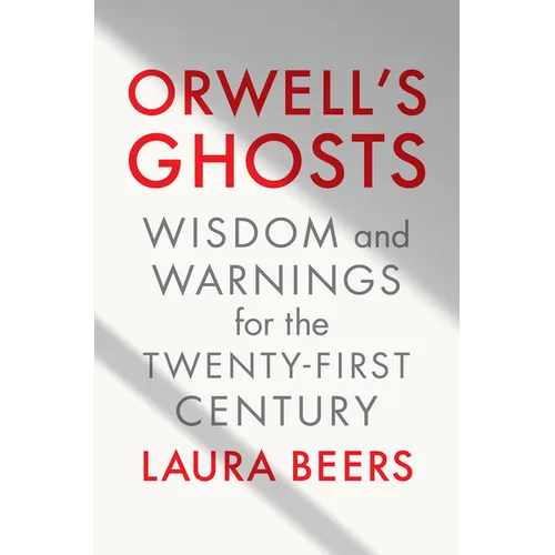 Orwell's Ghosts: Wisdom and Warnings for the Twenty-First Century - Hardcover