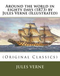 Around the world in eighty days (1873) by Jules Verne (Illustrated): (Original Classics) - Paperback