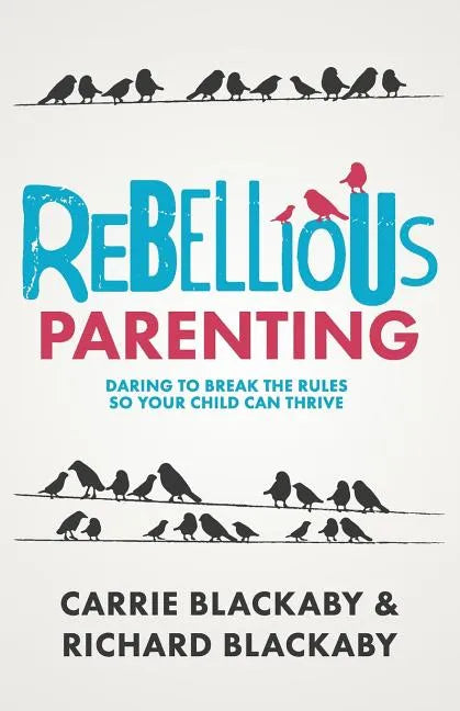 Rebellious Parenting: Daring To Break The Rules So Your Child Can Thrive - Paperback