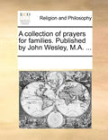A Collection of Prayers for Families. Published by John Wesley, M.A. ... - Paperback