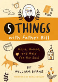 5 Things with Father Bill: Hope, Humor, and Help for the Soul - Hardcover