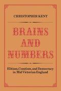 Brains and Numbers: Elitism, Comtism, and Democracy in Mid-Victorian England - Paperback