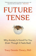 Future Tense: Why Anxiety Is Good for You (Even Though It Feels Bad) - Hardcover