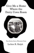 Give Me a Home Where the Dairy Cows Roam: True Stories from a Wisconsin Farm - Paperback