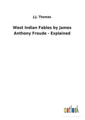 West Indian Fables by James Anthony Froude - Explained - Paperback