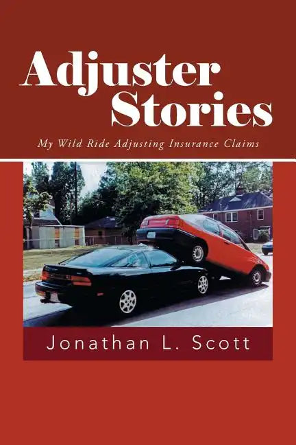 Adjuster Stories: My Wild Ride Adjusting Insurance Claims - Paperback