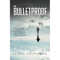 Be Bulletproof: Thrive Through Catastrophe in a Chaotic World of Angels and Demons - Paperback