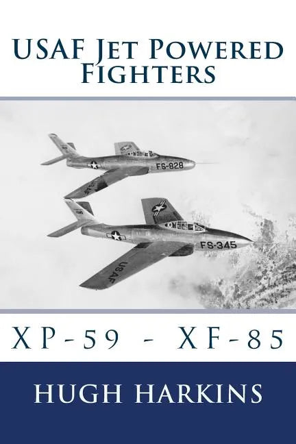 USAF Jet Powered Fighters: Xp-59 - Xf-85 - Paperback