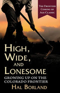 High, Wide and Lonesome: Growing Up on the Colorado Frontier - Paperback