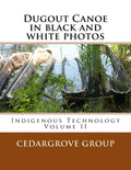 Dugout Canoe in black and white photos: Indigenous Technology Volume II - Paperback