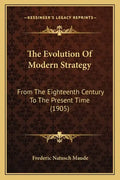 The Evolution Of Modern Strategy: From The Eighteenth Century To The Present Time (1905) - Paperback
