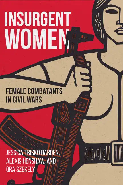 Insurgent Women: Female Combatants in Civil Wars - Paperback