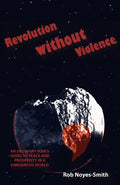Revolution Without Violence: An Ordinary Man's Guide to Peace and Prosperity in a Dangerous World - Paperback