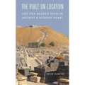 The Bible on Location: Off the Beaten Path in Ancient and Modern Israel - Paperback