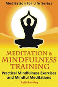 Meditation and Mindfulness Training: Practical Mindfulness Exercises and Mindful Meditations - Paperback