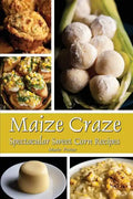 Maize Craze: Spectacular Sweet Corn Recipes - Paperback