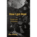 How I got Here: Escape and Unraveling - Paperback