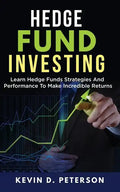 Hedge Fund Investing: Learn Hedge Funds Strategies And Performance To Make Incredible Returns - Paperback