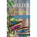 Master Winemaking: Discover the Secrets to Making Premium Homemade Wine in Just 5 Simple Steps, Even If You're An Absolute Beginner - Hardcover