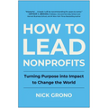 How to Lead Nonprofits: Turning Purpose Into Impact to Change the World - Hardcover