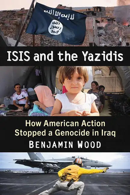 Isis and the Yazidis: How American Action Stopped a Genocide in Iraq - Paperback