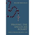 Praying the Anglican Rosary: Gentle Prayer for Daily Life - Paperback